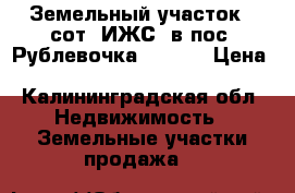 Земельный участок 9 сот.(ИЖС) в пос. Рублевочка West.  › Цена ­ 700 000 - Калининградская обл. Недвижимость » Земельные участки продажа   